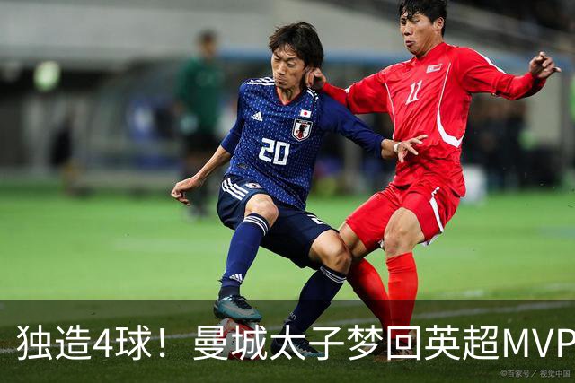 独造4球！曼城太子梦回英超MVP赛季 激活他不亚于一笔亿元引援
